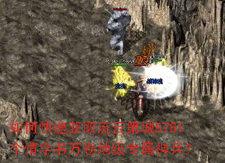 如何快速获取流云第城8781个情字书万卷地级专属神兵? 如何快速获取流云第城8781个情字书万卷地级专属神兵?