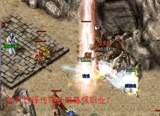 如何选择传奇新服最强职业? 如何选择传奇新服最强职业?