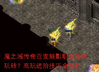 魔之域传奇百变魅影职业如何玩转?高玩进阶技巧全解析 魔之域传奇百变魅影职业如何玩转?高玩进阶技巧全解析