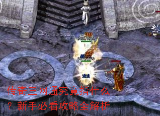 传奇三网通究竟指什么?新手必看攻略全解析 传奇三网通究竟指什么?新手必看攻略全解析