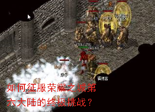 如何征服荣耀之城第六大陆的终极挑战? 如何征服荣耀之城第六大陆的终极挑战?