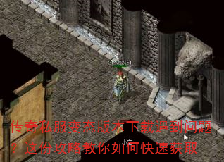 传奇私服变态版本下载遇到问题?这份攻略教你如何快速获取 传奇私服变态版本下载遇到问题?这份攻略教你如何快速获取