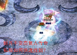 新开不变态复古传奇私服如何快速找到? 新开不变态复古传奇私服如何快速找到?