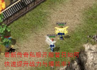 最新传奇私服开服首日如何快速提升战力与爆装率? 最新传奇私服开服首日如何快速提升战力与爆装率?