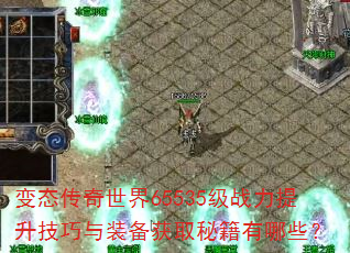 变态传奇世界65535级战力提升技巧与装备获取秘籍有哪些? 变态传奇世界65535级战力提升技巧与装备获取秘籍有哪些?