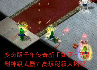 变态版千年传奇新手如何三天刷到神级武器?高玩秘籍大揭秘 变态版千年传奇新手如何三天刷到神级武器?高玩秘籍大揭秘