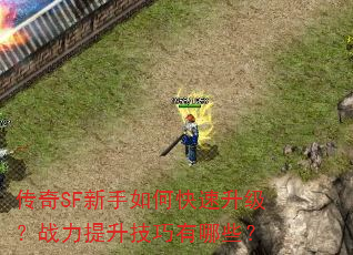 传奇SF新手如何快速升级?战力提升技巧有哪些? 传奇SF新手如何快速升级?战力提升技巧有哪些?