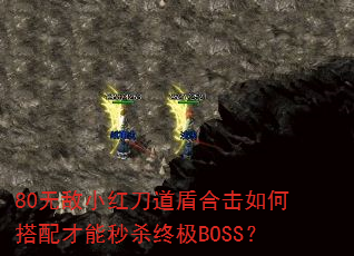 80无敌小红刀道盾合击如何搭配才能秒杀终极BOSS? 80无敌小红刀道盾合击如何搭配才能秒杀终极BOSS?