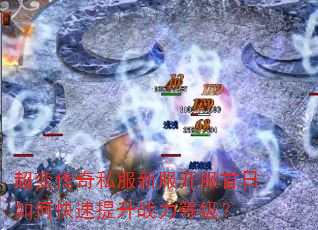 超变传奇私服新服开服首日如何快速提升战力等级? 超变传奇私服新服开服首日如何快速提升战力等级?