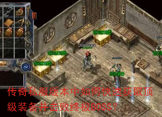传奇私服版本中如何快速获取顶级装备并击败终极BOSS? 传奇私服版本中如何快速获取顶级装备并击败终极BOSS?