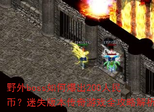 野外boss如何爆出200人民币?迷失版本传奇游戏全攻略解析 野外boss如何爆出200人民币?迷失版本传奇游戏全攻略解析