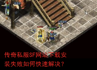 传奇私服SF网站下载安装失败如何快速解决? 传奇私服SF网站下载安装失败如何快速解决?