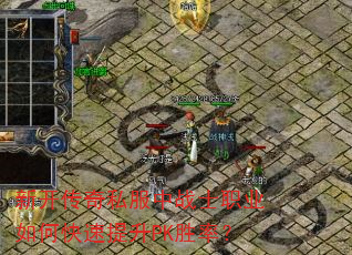 新开传奇私服中战士职业如何快速提升PK胜率? 新开传奇私服中战士职业如何快速提升PK胜率?