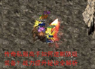 传奇私服高手如何速刷顶级装备?战力提升秘诀全解析 传奇私服高手如何速刷顶级装备?战力提升秘诀全解析