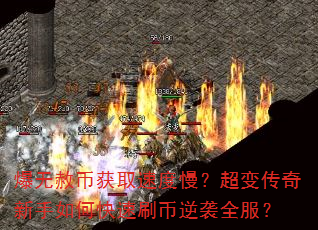 爆无赦币获取速度慢?超变传奇新手如何快速刷币逆袭全服? 爆无赦币获取速度慢?超变传奇新手如何快速刷币逆袭全服?