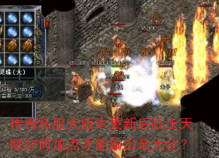 传奇私服大版本更新后战士天赋如何加点才能输出最大化? 传奇私服大版本更新后战士天赋如何加点才能输出最大化?