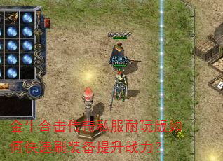 金牛合击传奇私服耐玩版如何快速刷装备提升战力? 金牛合击传奇私服耐玩版如何快速刷装备提升战力?