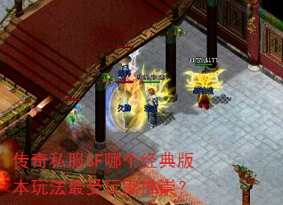 传奇私服SF哪个经典版本玩法最受玩家推崇? 传奇私服SF哪个经典版本玩法最受玩家推崇?