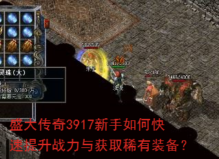 盛大传奇3917新手如何快速提升战力与获取稀有装备? 盛大传奇3917新手如何快速提升战力与获取稀有装备?