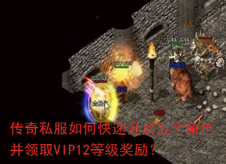 传奇私服如何快速开启五个角色并领取VIP12等级奖励? 传奇私服如何快速开启五个角色并领取VIP12等级奖励?