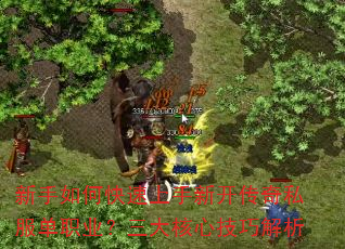 新手如何快速上手新开传奇私服单职业?三大核心技巧解析 新手如何快速上手新开传奇私服单职业?三大核心技巧解析