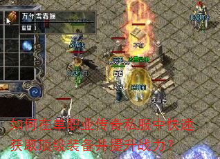 如何在单职业传奇私服中快速获取顶级装备并提升战力? 如何在单职业传奇私服中快速获取顶级装备并提升战力?