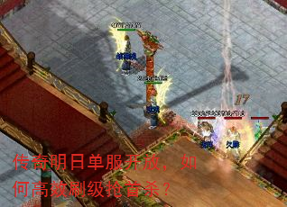 传奇明日单服开放,如何高效刷级抢首杀? 传奇明日单服开放,如何高效刷级抢首杀?