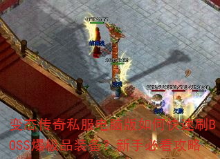 变态传奇私服电脑版如何快速刷BOSS爆极品装备?新手必看攻略 变态传奇私服电脑版如何快速刷BOSS爆极品装备?新手必看攻略