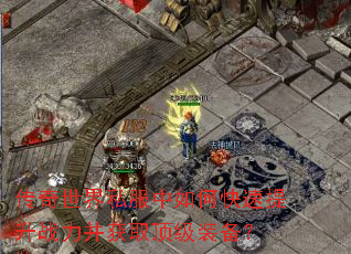 传奇世界私服中如何快速提升战力并获取顶级装备? 传奇世界私服中如何快速提升战力并获取顶级装备?