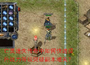 亡灵迷失传奇中如何快速提升战力等级突破副本难关? 亡灵迷失传奇中如何快速提升战力等级突破副本难关?