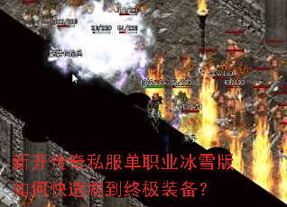 新开传奇私服单职业冰雪版如何快速刷到终极装备? 新开传奇私服单职业冰雪版如何快速刷到终极装备?