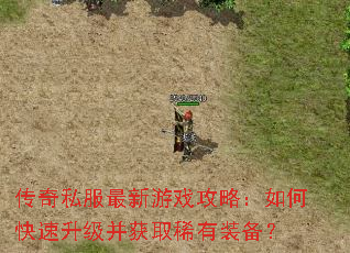 传奇私服最新游戏攻略:如何快速升级并获取稀有装备? 传奇私服最新游戏攻略:如何快速升级并获取稀有装备?