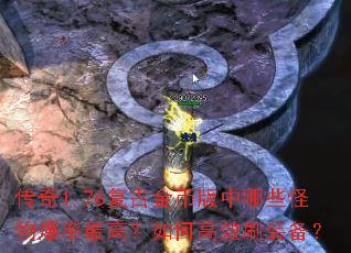 传奇1.76复古金币版中哪些怪物爆率最高?如何高效刷装备? 传奇1.76复古金币版中哪些怪物爆率最高?如何高效刷装备?