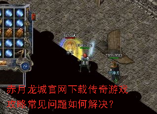 赤月龙城官网下载传奇游戏攻略常见问题如何解决? 赤月龙城官网下载传奇游戏攻略常见问题如何解决?