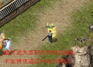 盛世遮天单职业传奇私服新手如何快速提升战力等级? 盛世遮天单职业传奇私服新手如何快速提升战力等级?