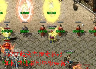 满VIP超变态传奇私服如何快速刷到终极装备? 满VIP超变态传奇私服如何快速刷到终极装备?