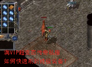 满VIP超变态传奇私服如何快速刷到终极装备? 满VIP超变态传奇私服如何快速刷到终极装备?