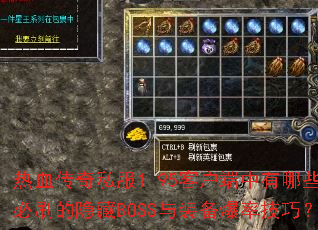 热血传奇私服1.95客户端中有哪些必刷的隐藏BOSS与装备爆率技巧? 热血传奇私服1.95客户端中有哪些必刷的隐藏BOSS与装备爆率技巧?