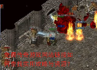 免费传奇游戏网站链接如何查找实用攻略与资源? 免费传奇游戏网站链接如何查找实用攻略与资源?