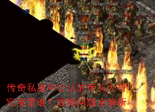 传奇私服中公认的带头大哥究竟是谁?攻略问题全解析 传奇私服中公认的带头大哥究竟是谁?攻略问题全解析