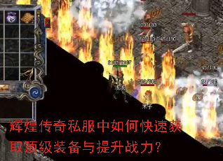 辉煌传奇私服中如何快速获取顶级装备与提升战力? 辉煌传奇私服中如何快速获取顶级装备与提升战力?