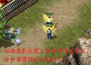 神迹单职业第五季如何快速刷装备并掌握终极BOSS打法? 神迹单职业第五季如何快速刷装备并掌握终极BOSS打法?