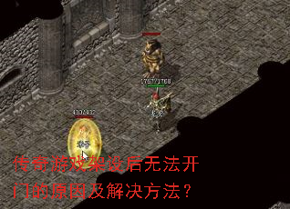 传奇游戏架设后无法开门的原因及解决方法? 传奇游戏架设后无法开门的原因及解决方法?