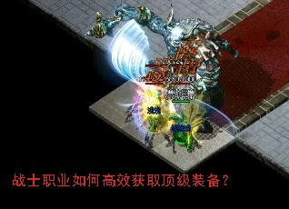 战士职业如何高效获取顶级装备? 战士职业如何高效获取顶级装备?