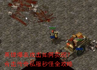 英雄爆表攻击如何实现?合击传奇私服秒怪全攻略 英雄爆表攻击如何实现?合击传奇私服秒怪全攻略