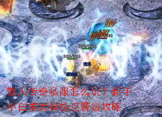 散人传奇私服怎么玩?新手小白求大神指点晋级攻略 散人传奇私服怎么玩?新手小白求大神指点晋级攻略