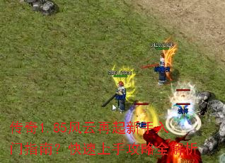 传奇1.85风云再起新手入门指南?快速上手攻略全解析 传奇1.85风云再起新手入门指南?快速上手攻略全解析