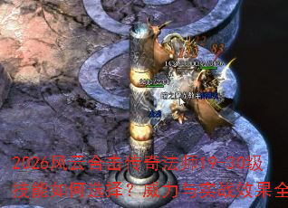 2026风云合击传奇法师19-30级技能如何选择?威力与实战效果全面解析 2026风云合击传奇法师19-30级技能如何选择?威力与实战效果全面解析